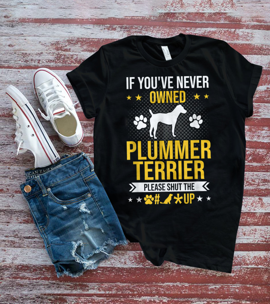 If You've Never Owned Plummer Terrier Please Shut The Paw Print Up T-Shirt
