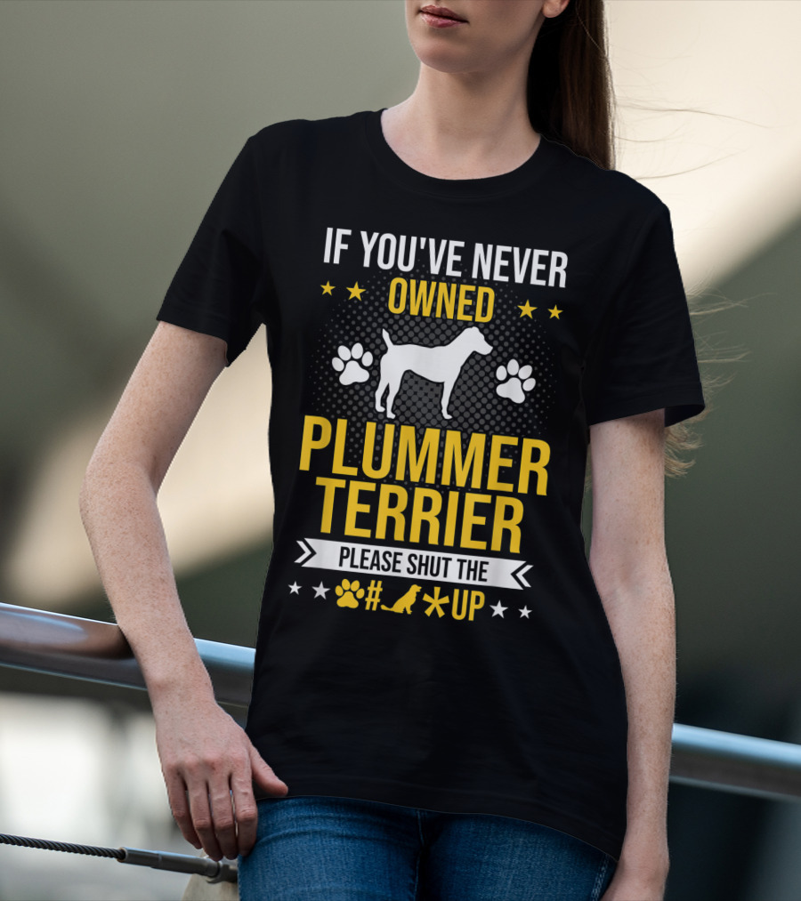 If You've Never Owned Plummer Terrier Please Shut The Paw Print Up T-Shirt