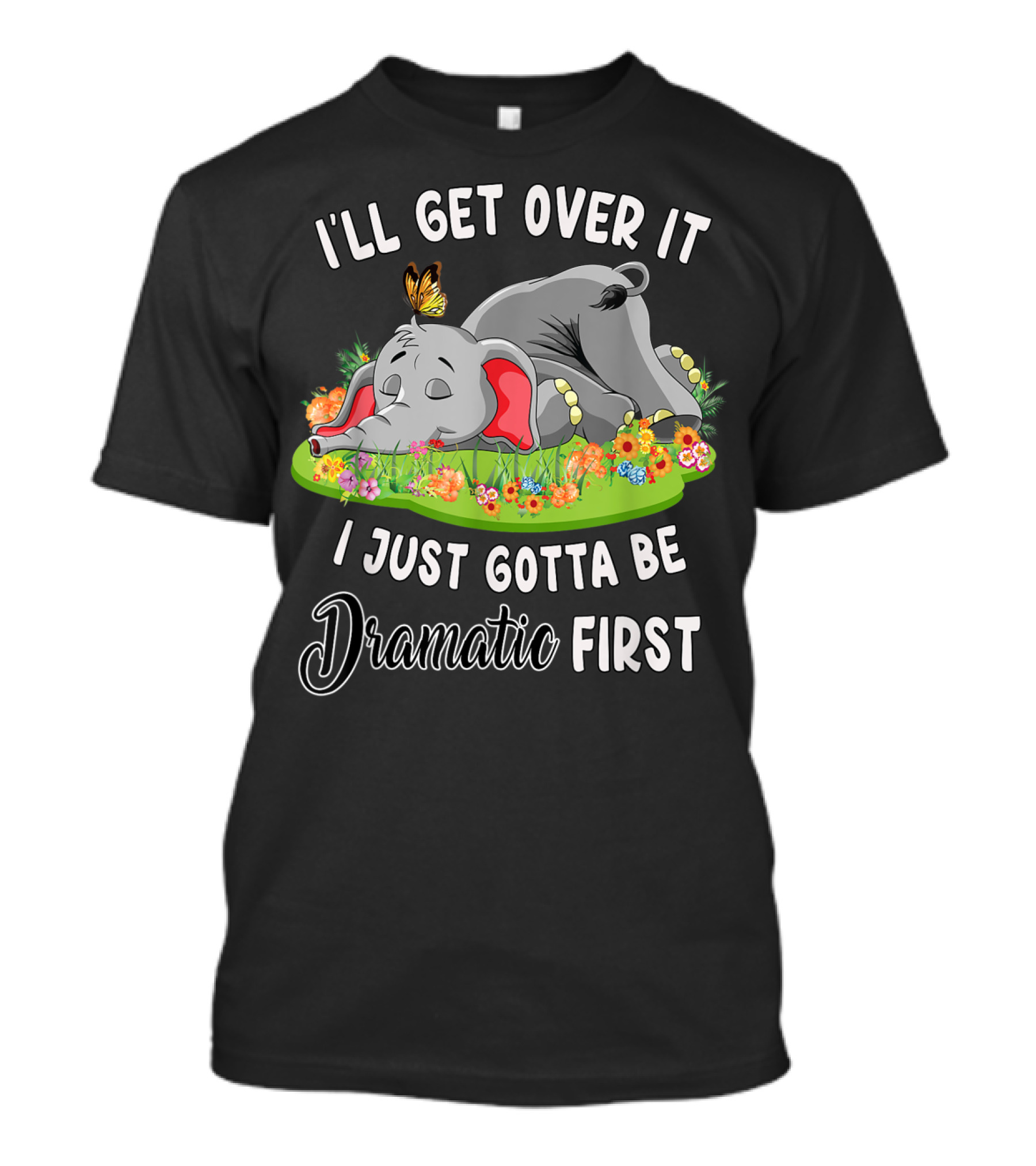 I’ll Get Over It I Just Gotta Be Dramatic First Elephant Butterfly Flowers T-Shirt