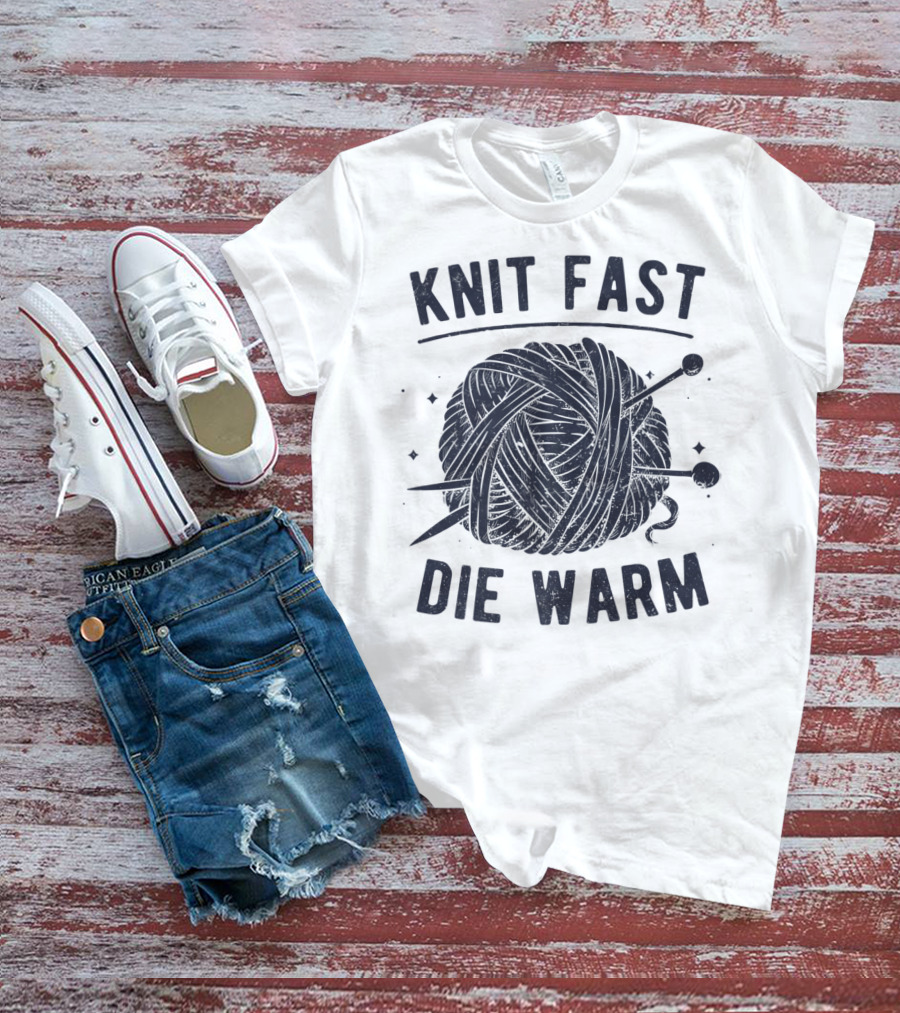 Knit Fast Die Warm Yarn Knitting Lover Enthusiast T-Shirt
