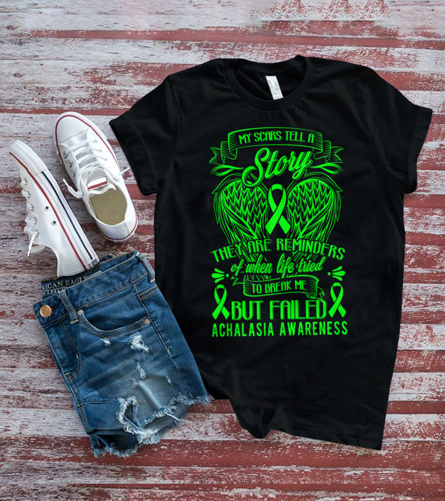 My Scars Tell A Story They Are Reminders Of When Life Tried To Break Me But Failed Achalasia Awareness T-Shirt