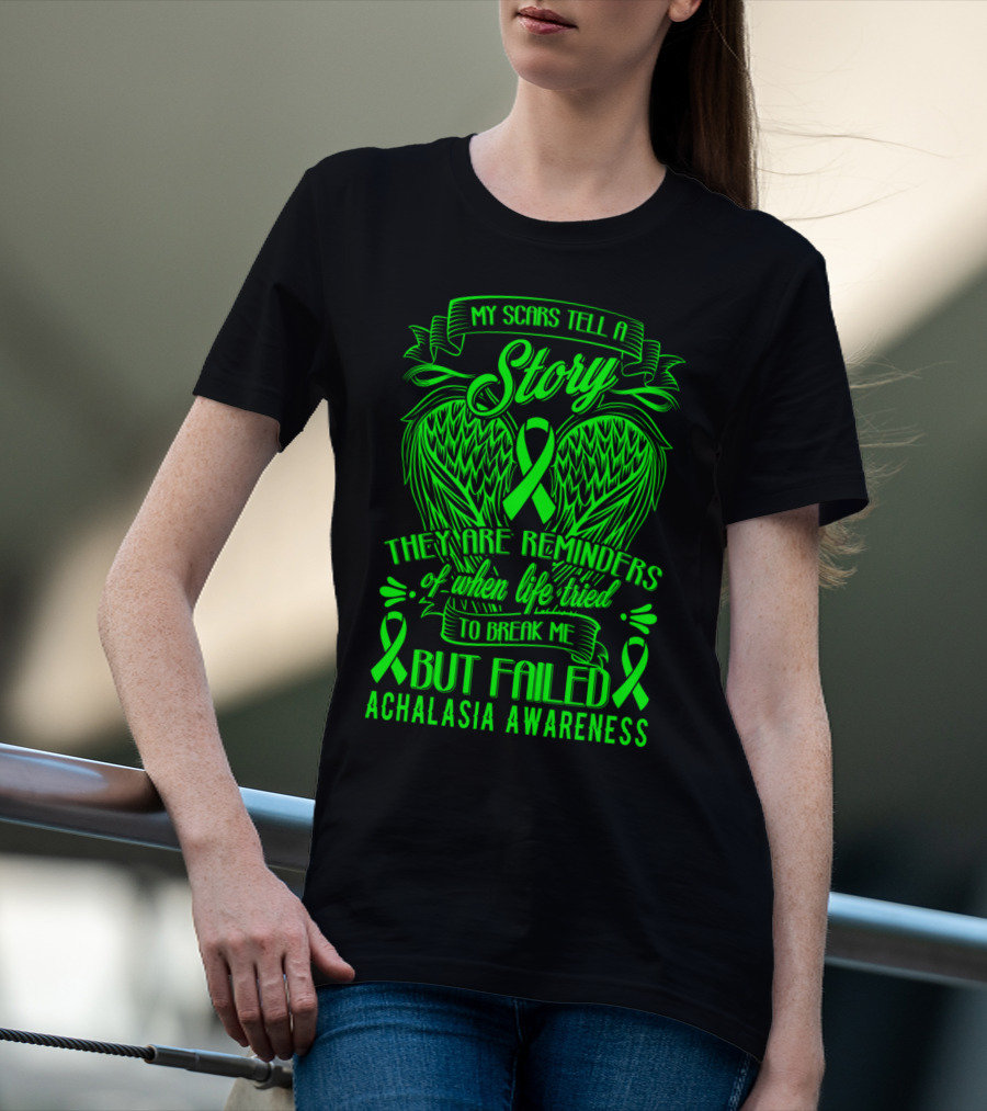 My Scars Tell A Story They Are Reminders Of When Life Tried To Break Me But Failed Achalasia Awareness T-Shirt