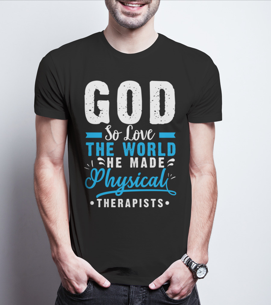 GOD So Love The World He Made Physical Therapists T-Shirt