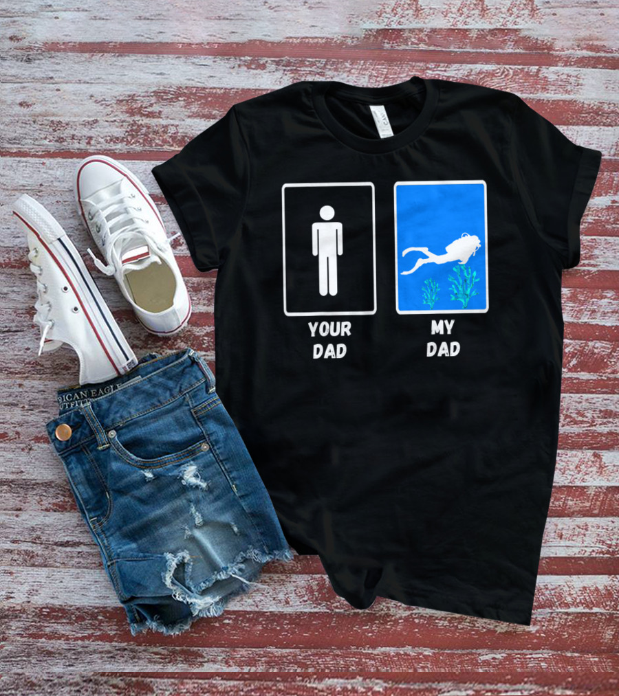 Your Dad My Dad Deep Sea Scuba Diver Dad Diving Snorkeling Dive T-Shirt