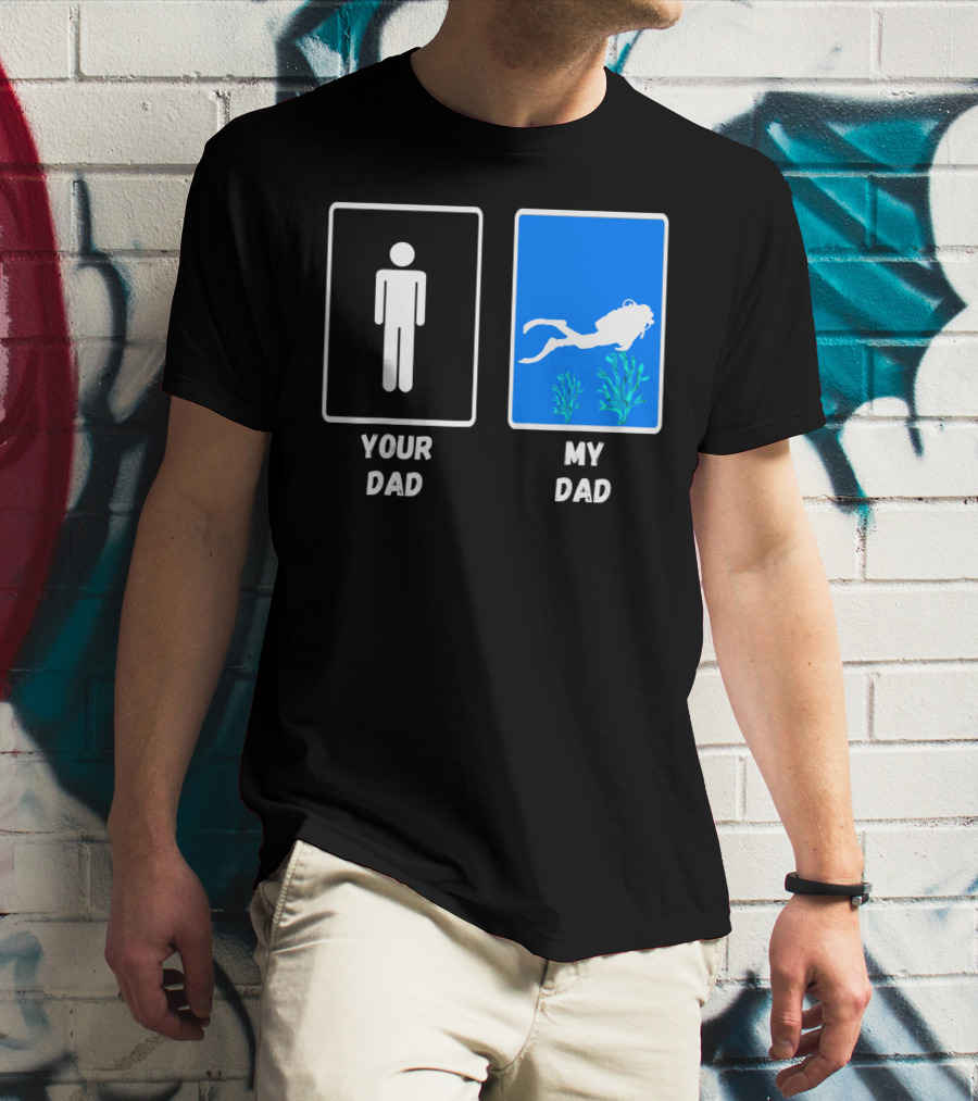 Your Dad My Dad Deep Sea Scuba Diver Dad Diving Snorkeling Dive T-Shirt
