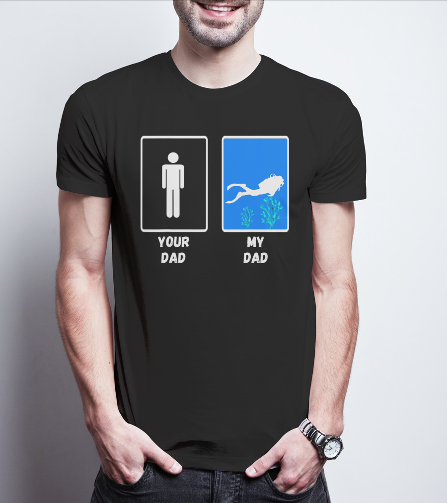 Your Dad My Dad Deep Sea Scuba Diver Dad Diving Snorkeling Dive T-Shirt