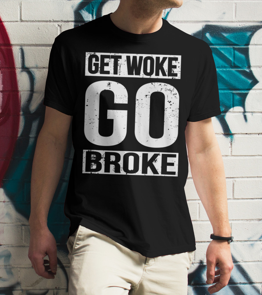 Get Woke Go Broke Anti SJW Social Justice Media T-Shirt