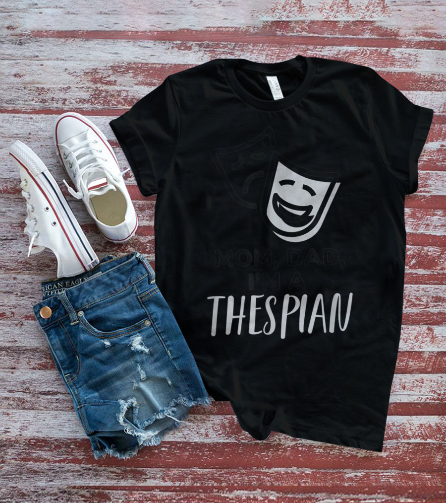 Mom Dad I'm A Thespian Theatre Comedy Tragedy Mask T-Shirt