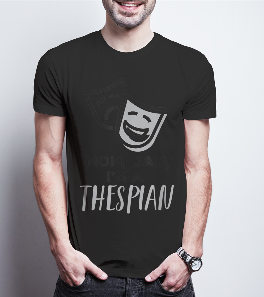 Mom Dad I'm A Thespian Theatre Comedy Tragedy Mask T-Shirt