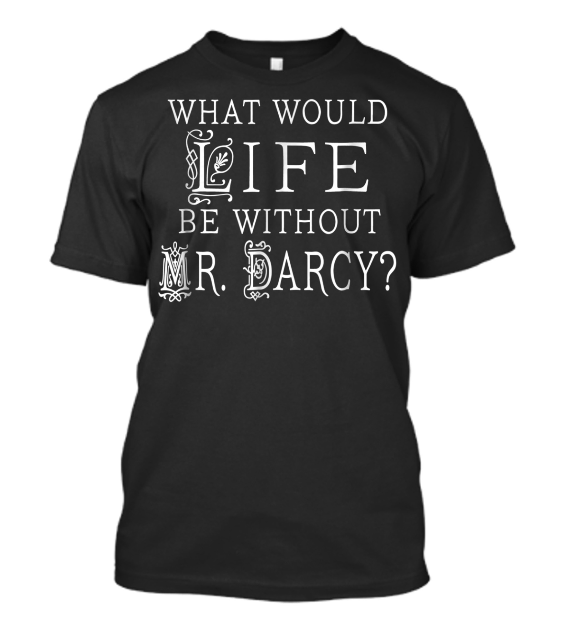 What Would Life Be Without Mr. Darcy Jane Austen Fan Book Club Reading T-Shirt