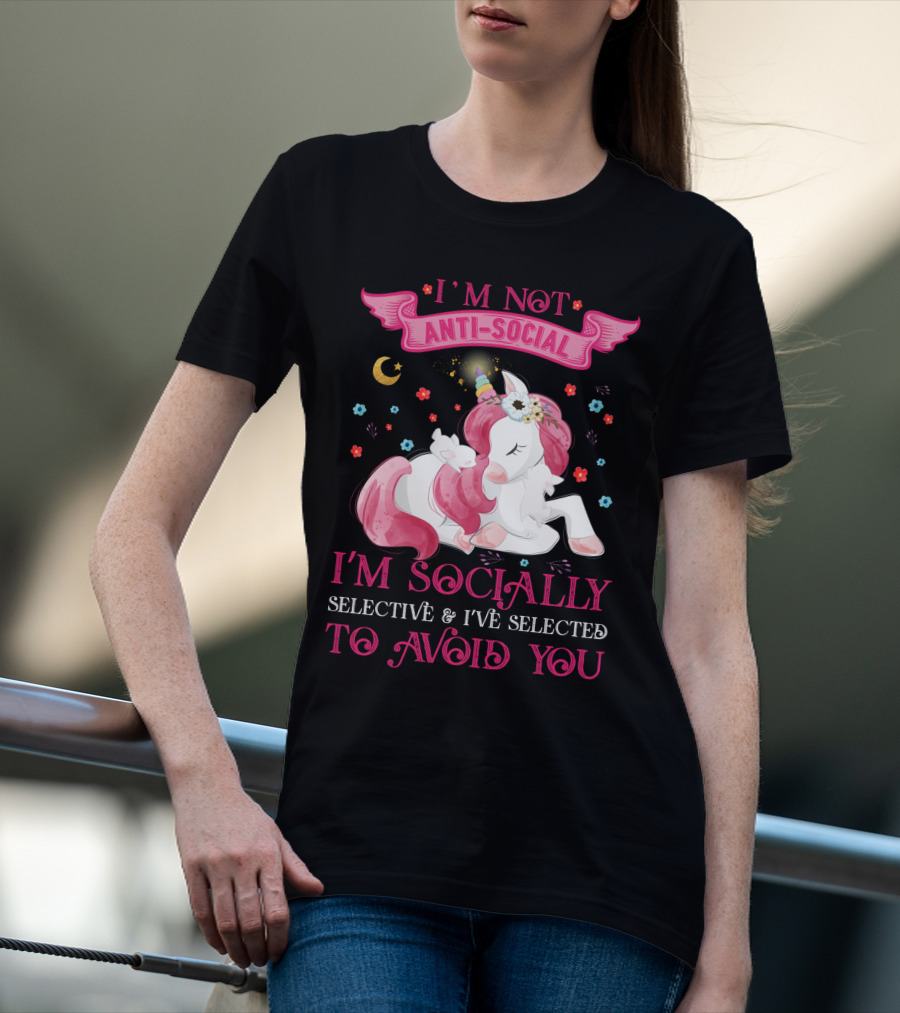 I'm Not Anti-Social Unicorn I'm Socially Selective And I've Selected To Avoid You T-Shirt