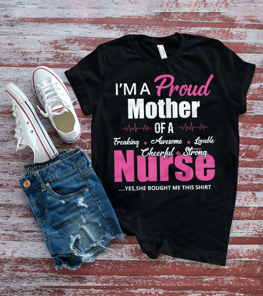 I'M A Proud Mother Of A Freaking Awesome Lovable Cheerful Strong Nurse T-Shirt