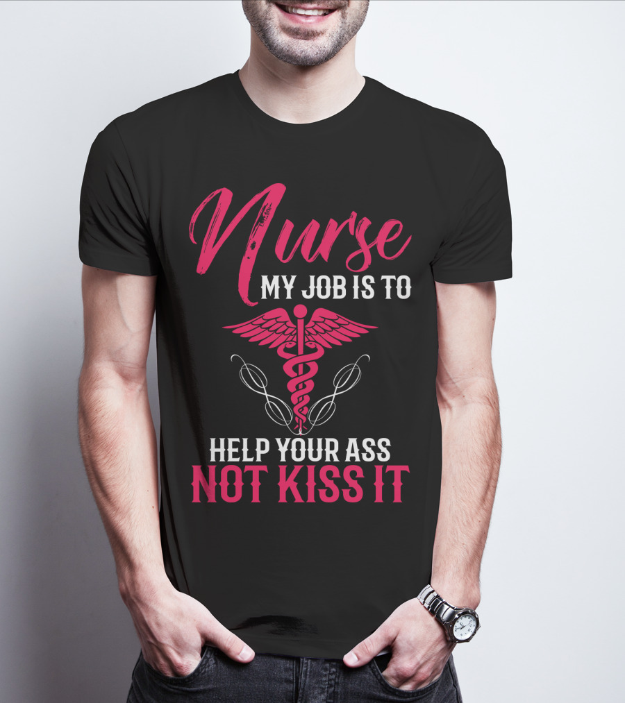 Nurse My Job Is To Help Your Ass Not Kiss It Caduceus T-Shirt