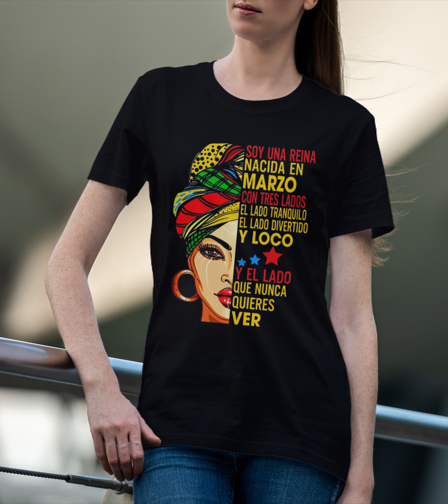 Soy Una Reina Nacida En Marzo Con Tres Lados — El Lado Tranquilo, El Lado Divertido Y Loco, Y El Lado Que Nunca Quieres Ver T-Shirt