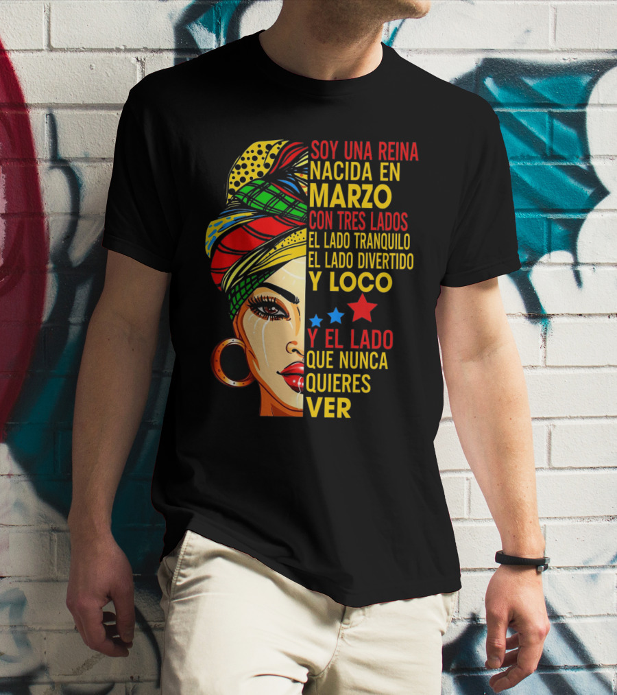 Soy Una Reina Nacida En Marzo Con Tres Lados — El Lado Tranquilo, El Lado Divertido Y Loco, Y El Lado Que Nunca Quieres Ver T-Shirt