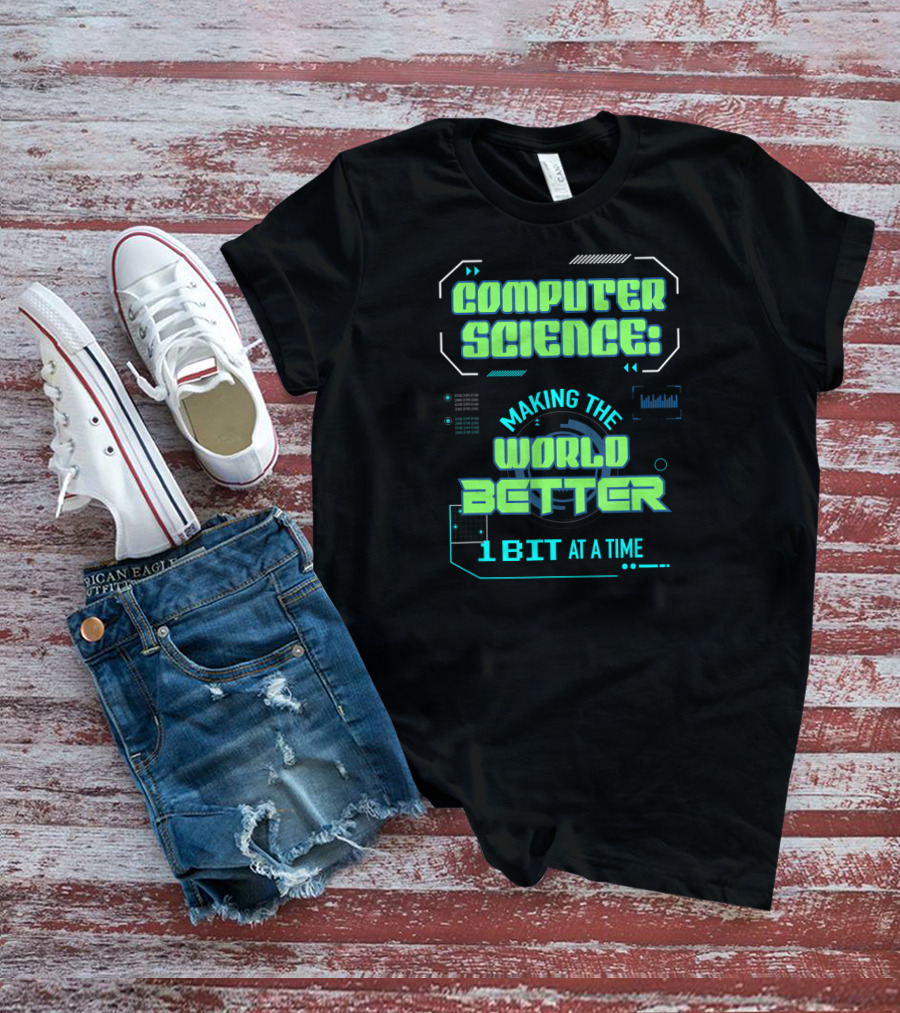 Computer Science: Making The World Better 1 Bit At A Time T-Shirt