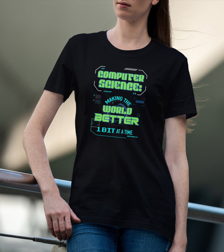 Computer Science: Making The World Better 1 Bit At A Time T-Shirt