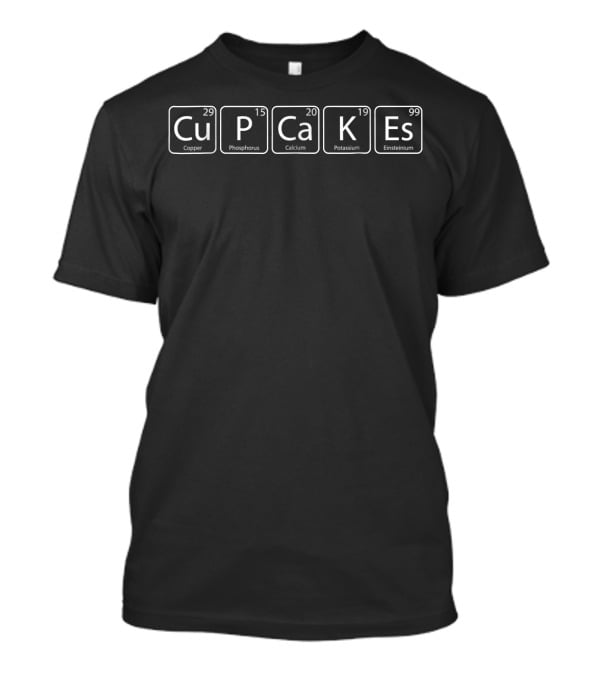 Cupcakes Funny Science Baking Eating Copper Phosphorus Calcium Potassium Einsteinium T-Shirt