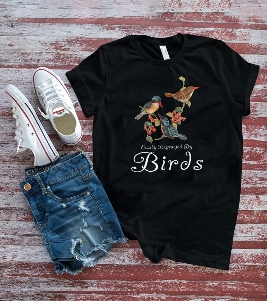Easily Distracted By Birds Cute Bird Lover Sayings Bird T-Shirt