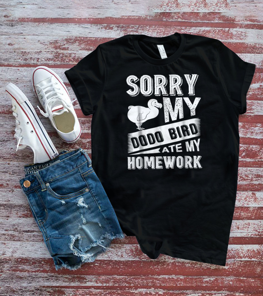 Sorry My Dodo Bird Ate My Homework T-Shirt