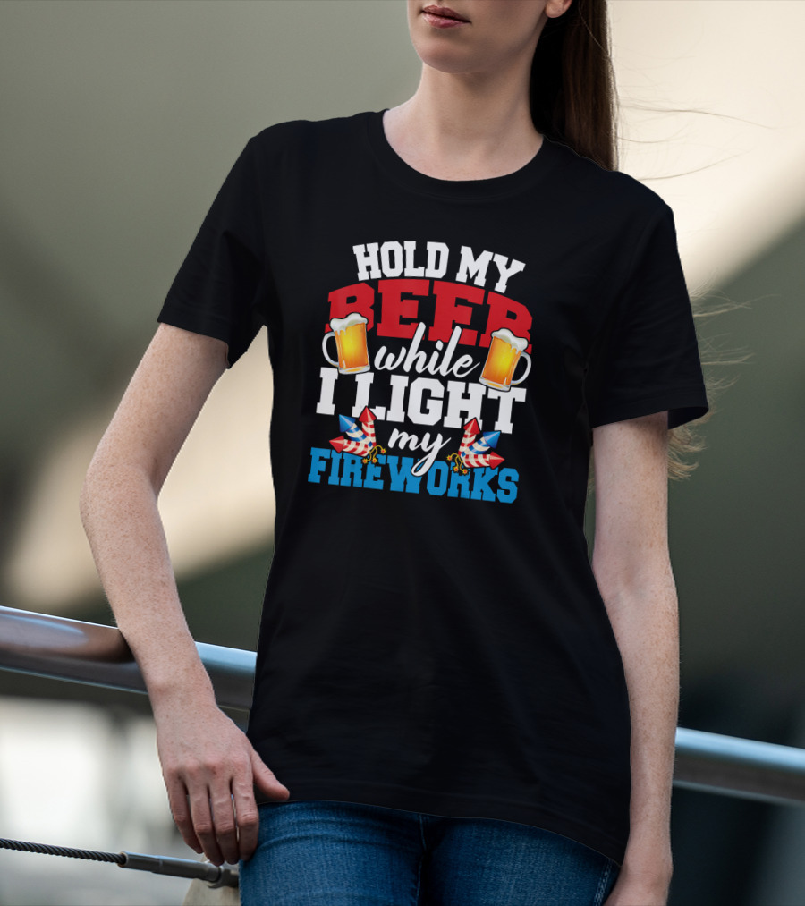 Hold My Beer While I Light My Fireworks T-Shirt