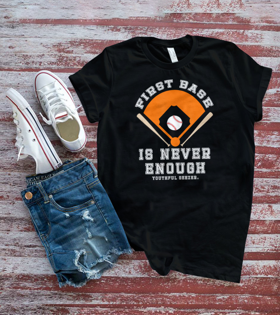 First Base Is Never Enough Youthful Geezer Baseball T-Shirt