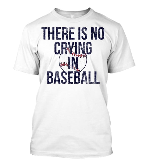 There Is No Crying In Baseball First Base T-Shirt