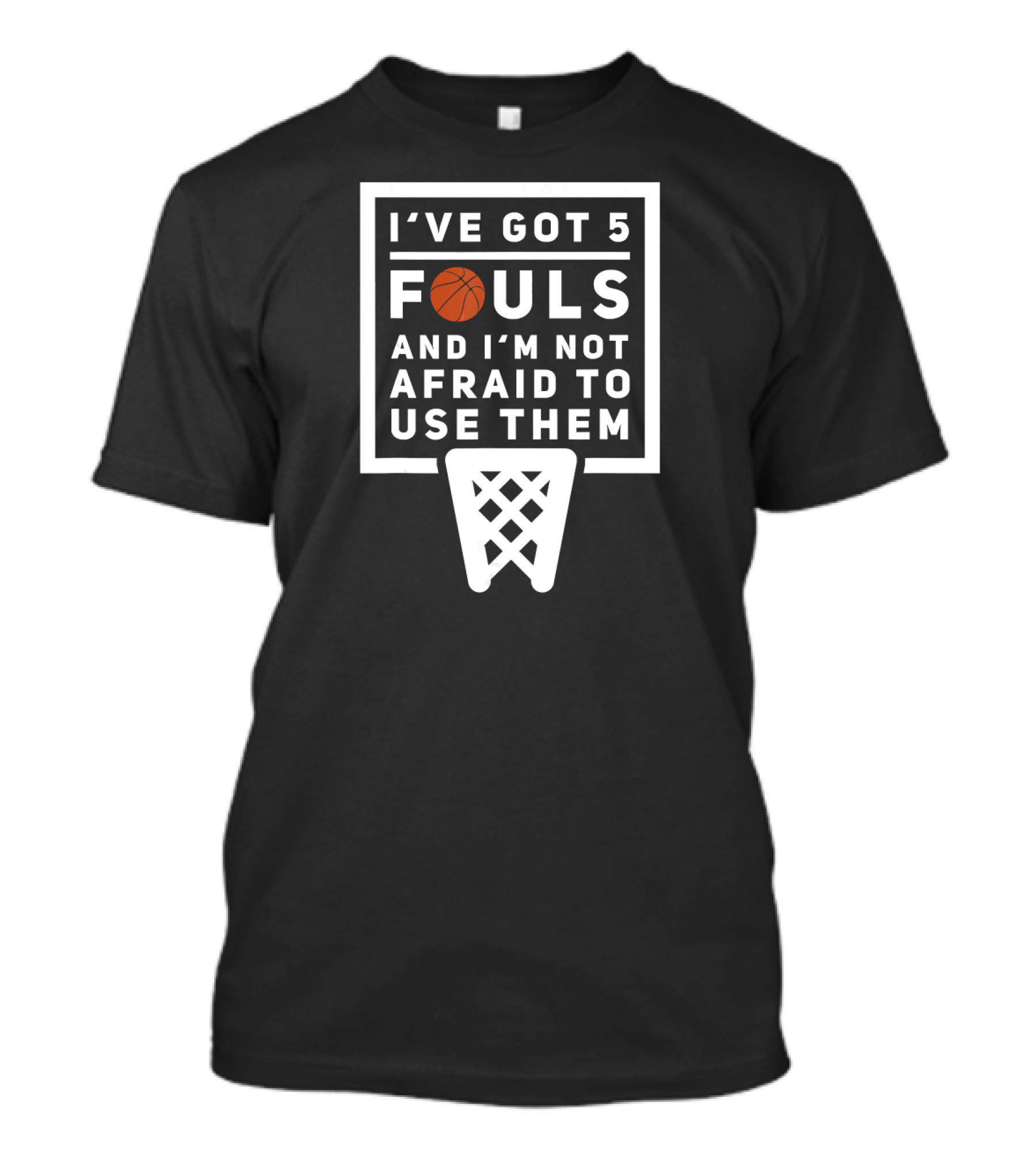 I've Got 5 Fouls And I'm Not Afraid To Use Them Basketball Net T-Shirt