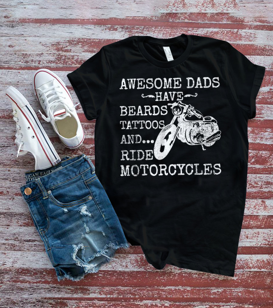Awesome Dads Have Beards Tattoos Ride Motorcycles T-Shirt