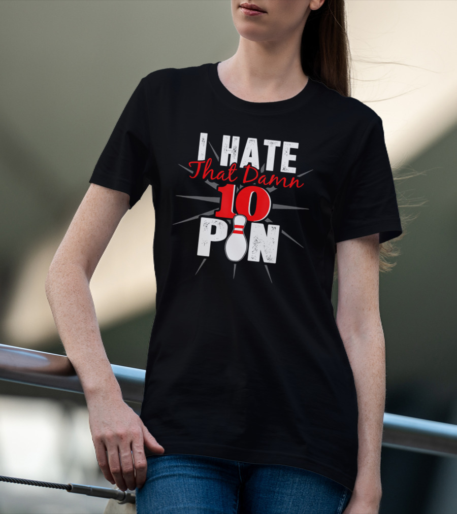 I Hate That Damn 10 Pin Bowling Fan Humor T-Shirt