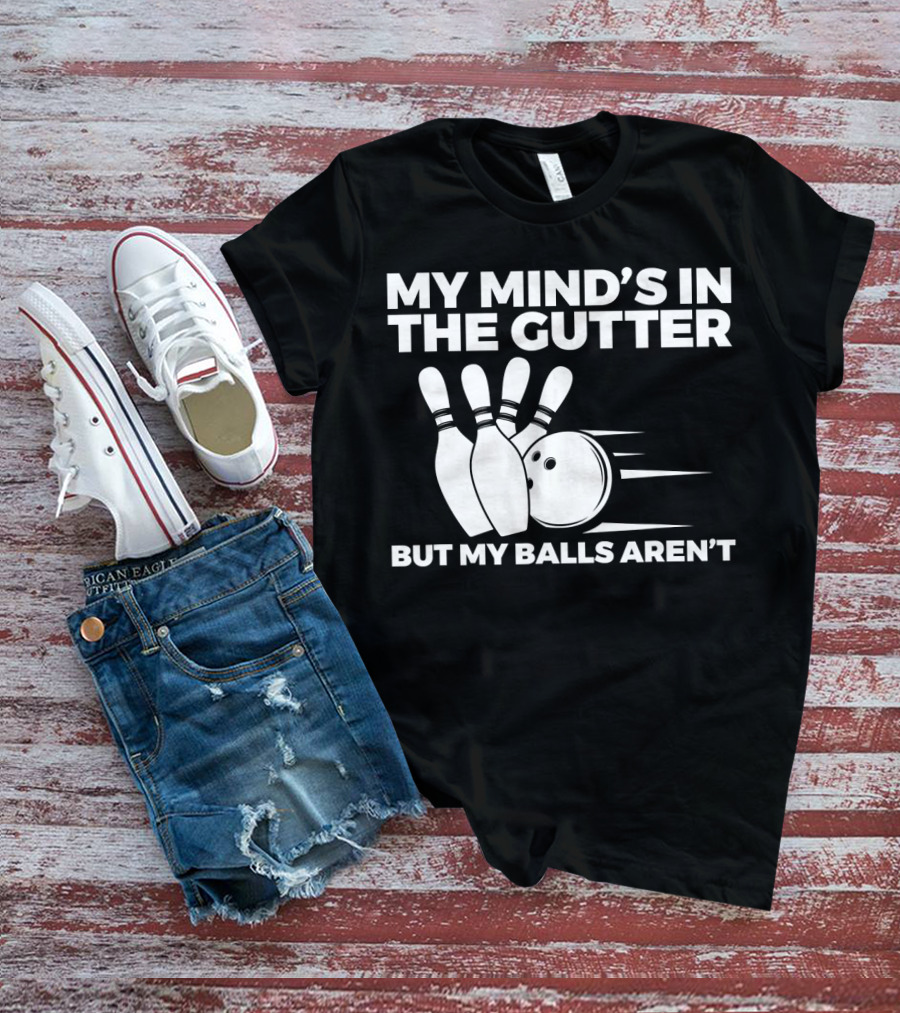 My Mind's In The Gutter But My Balls Aren't Bowling Humor T-Shirt