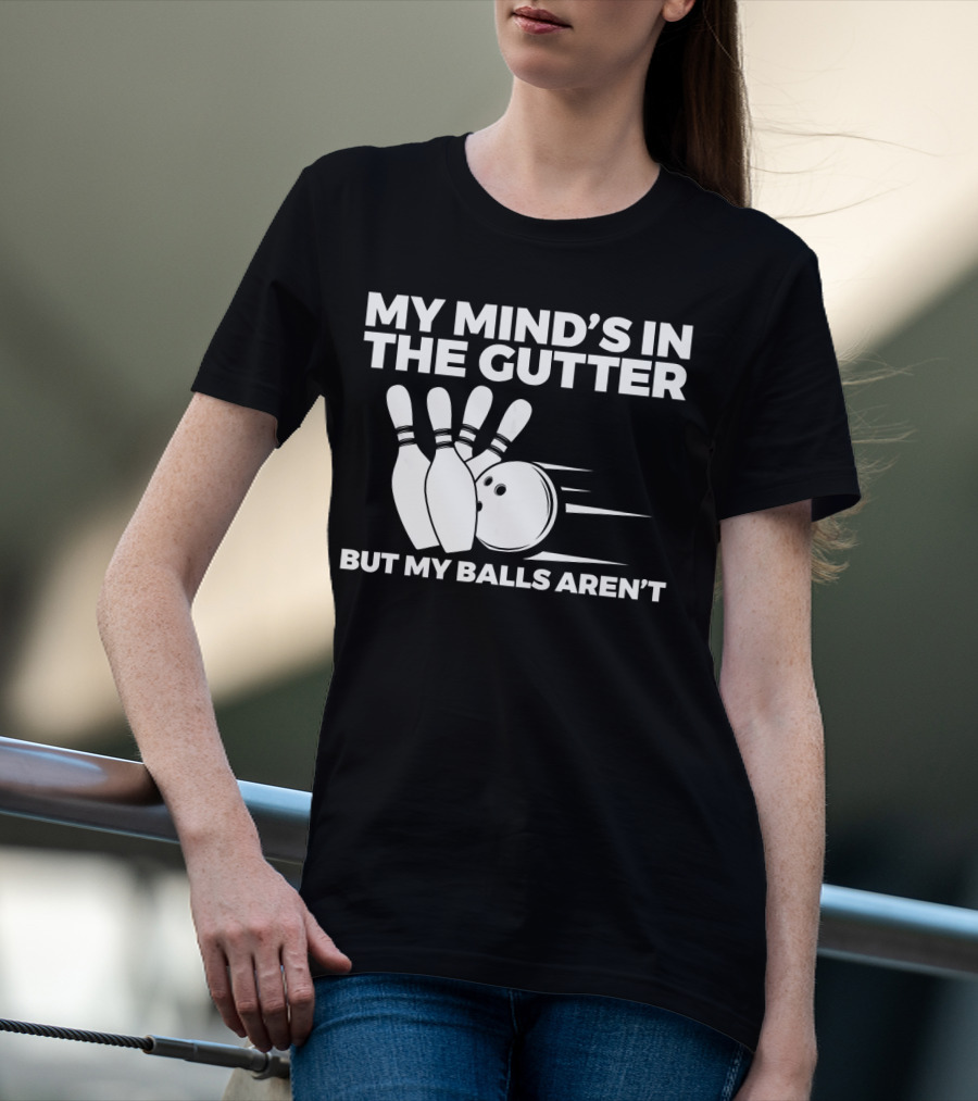 My Mind's In The Gutter But My Balls Aren't Bowling Humor T-Shirt