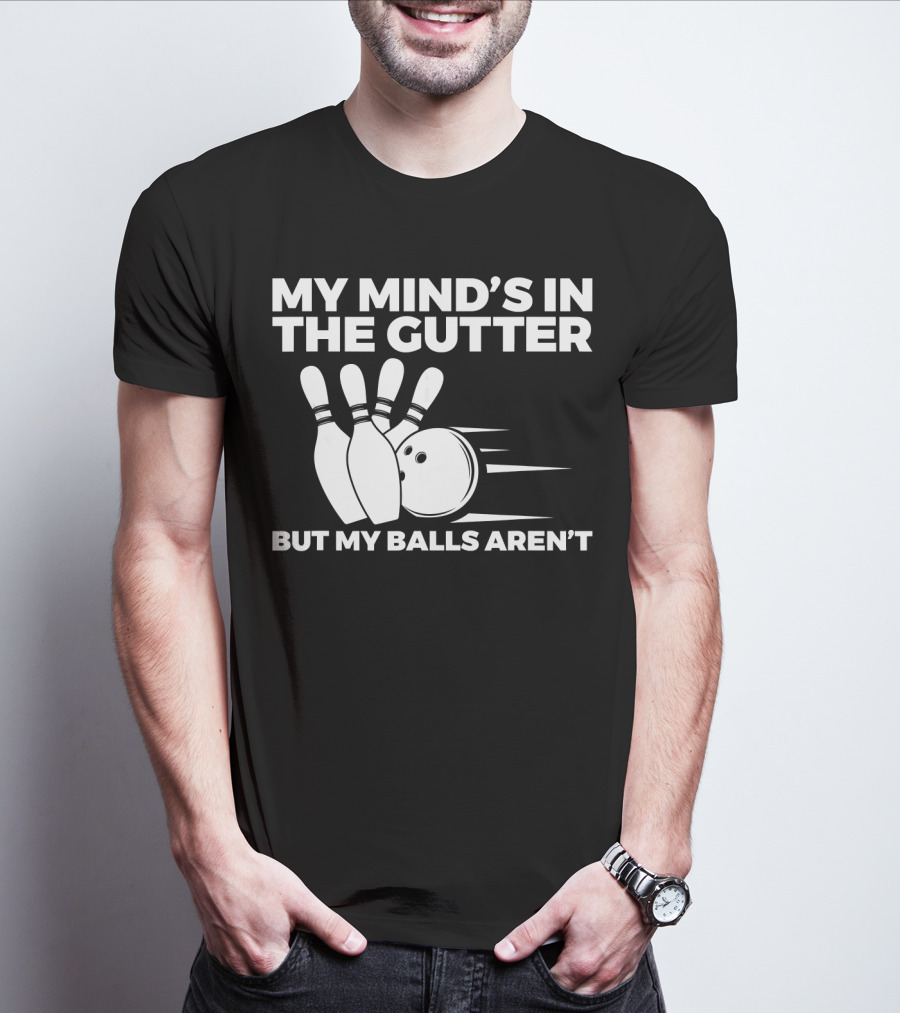 My Mind's In The Gutter But My Balls Aren't Bowling Humor T-Shirt