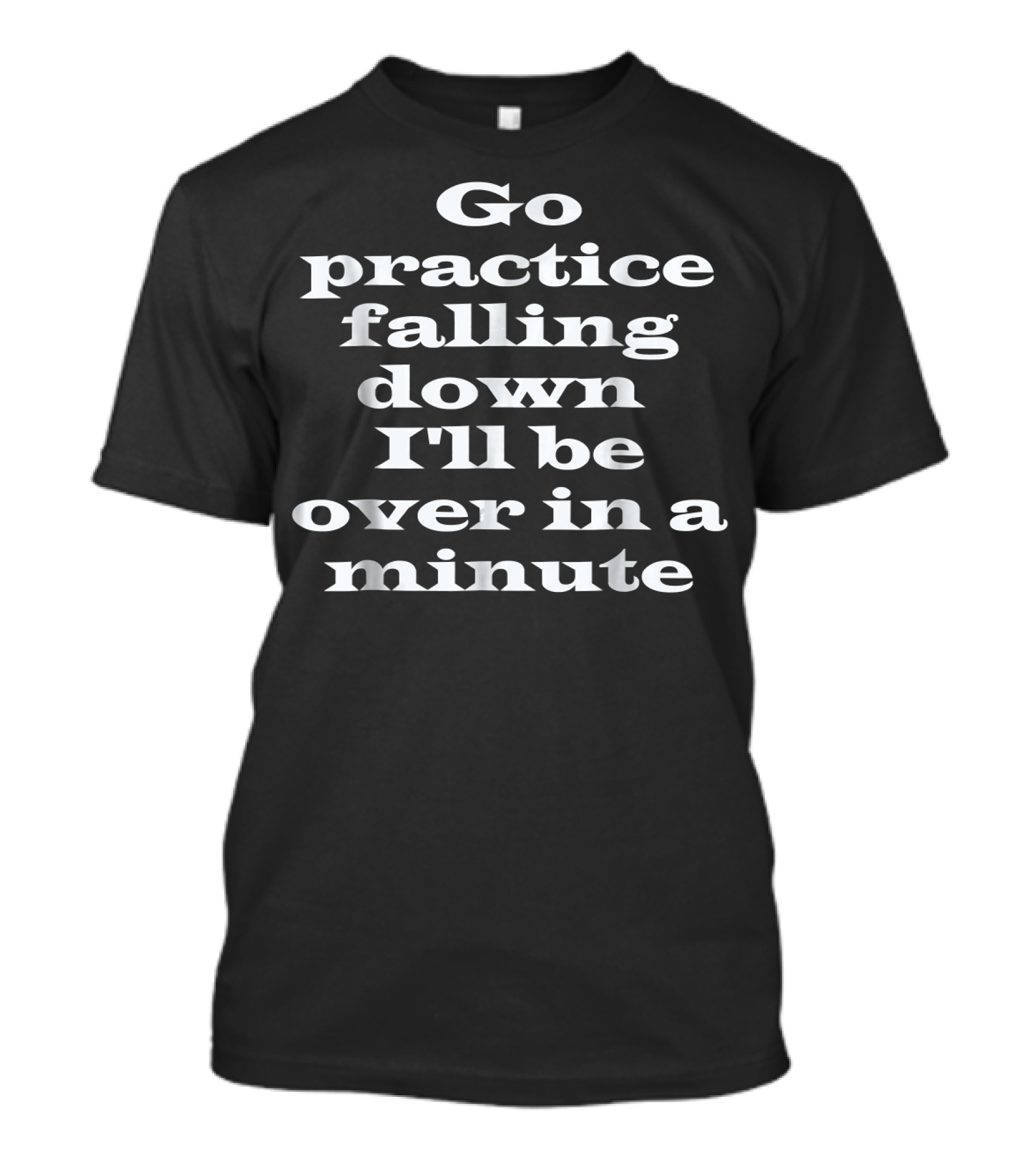 Go Practice Falling Down I'll Be Over In A Minute Funny Boxing Tailgates Fight T-Shirt