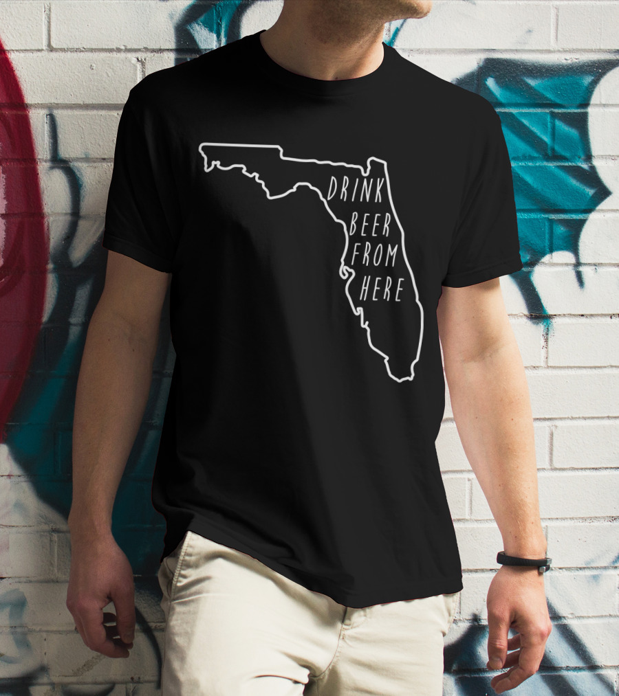 Drink Beer From Here Funny Craft Beer Lover Florida T-Shirt