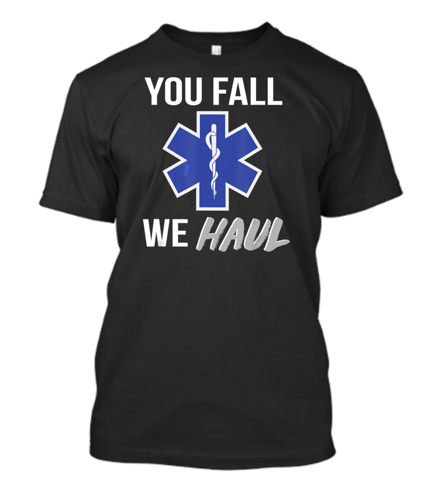 You Fall We Haul EMS EMT Star Of Life T-Shirt