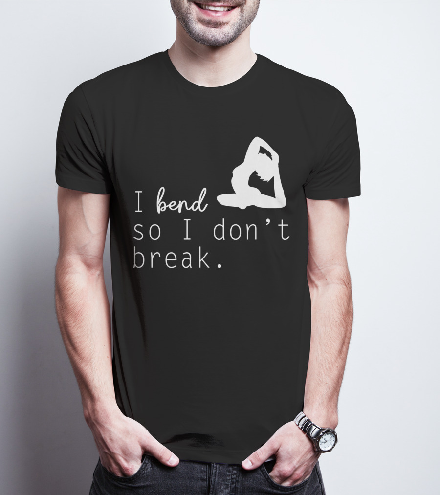 I Bend So I Don’t Break Funny Yoga Practice Lover T-Shirt