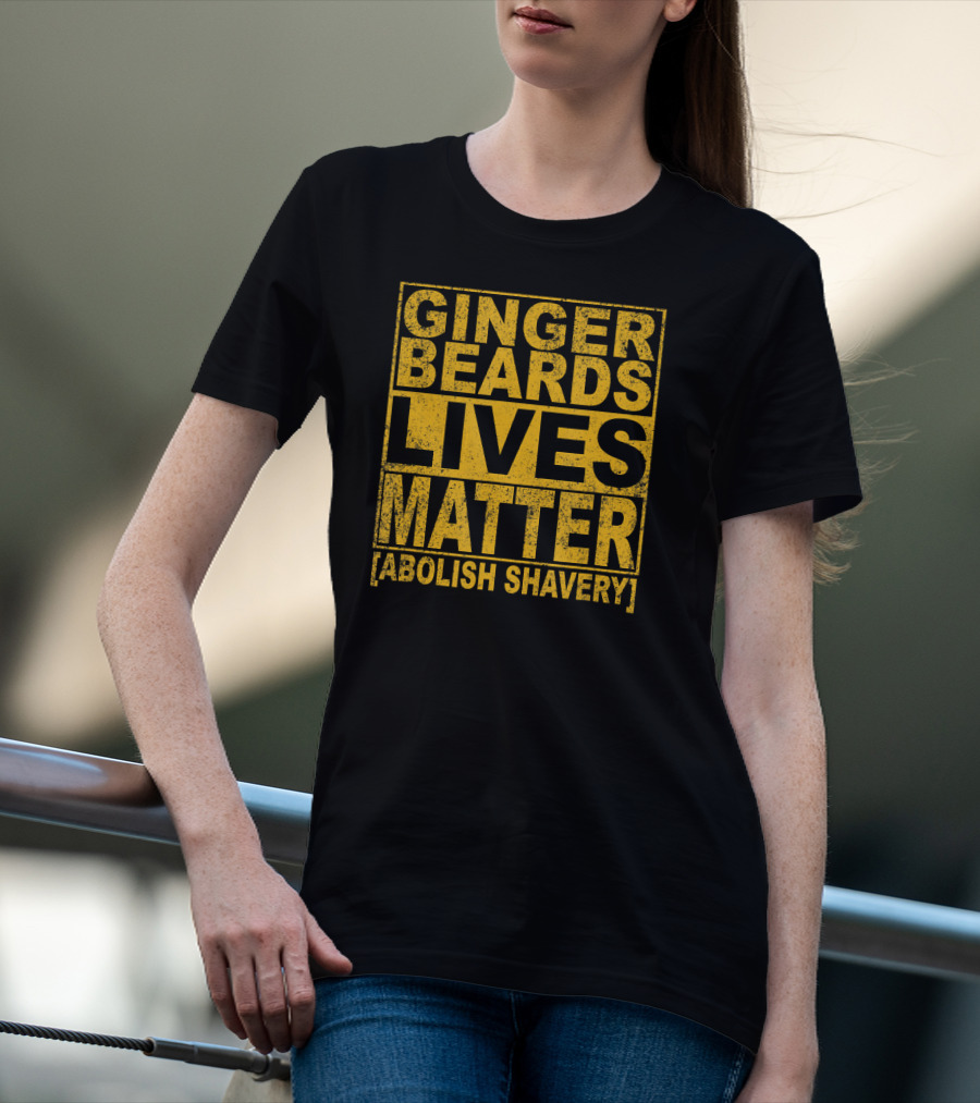 Ginger Beards Lives Matter Abolish Shavery T-Shirt