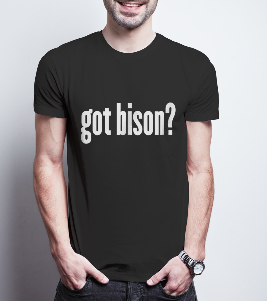 Got Bison Funny Bison Got Bison? T-Shirt