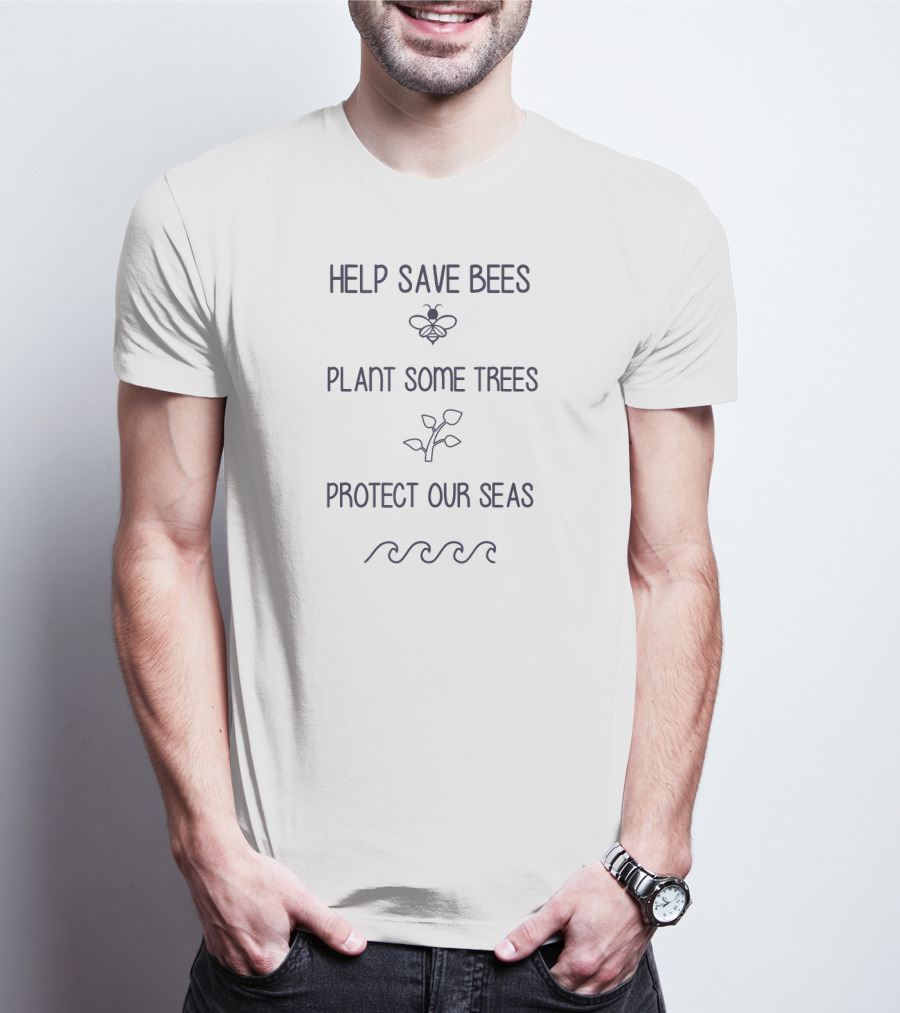 Help Save Bees Plant Some Trees Protect Our Seas T-Shirt