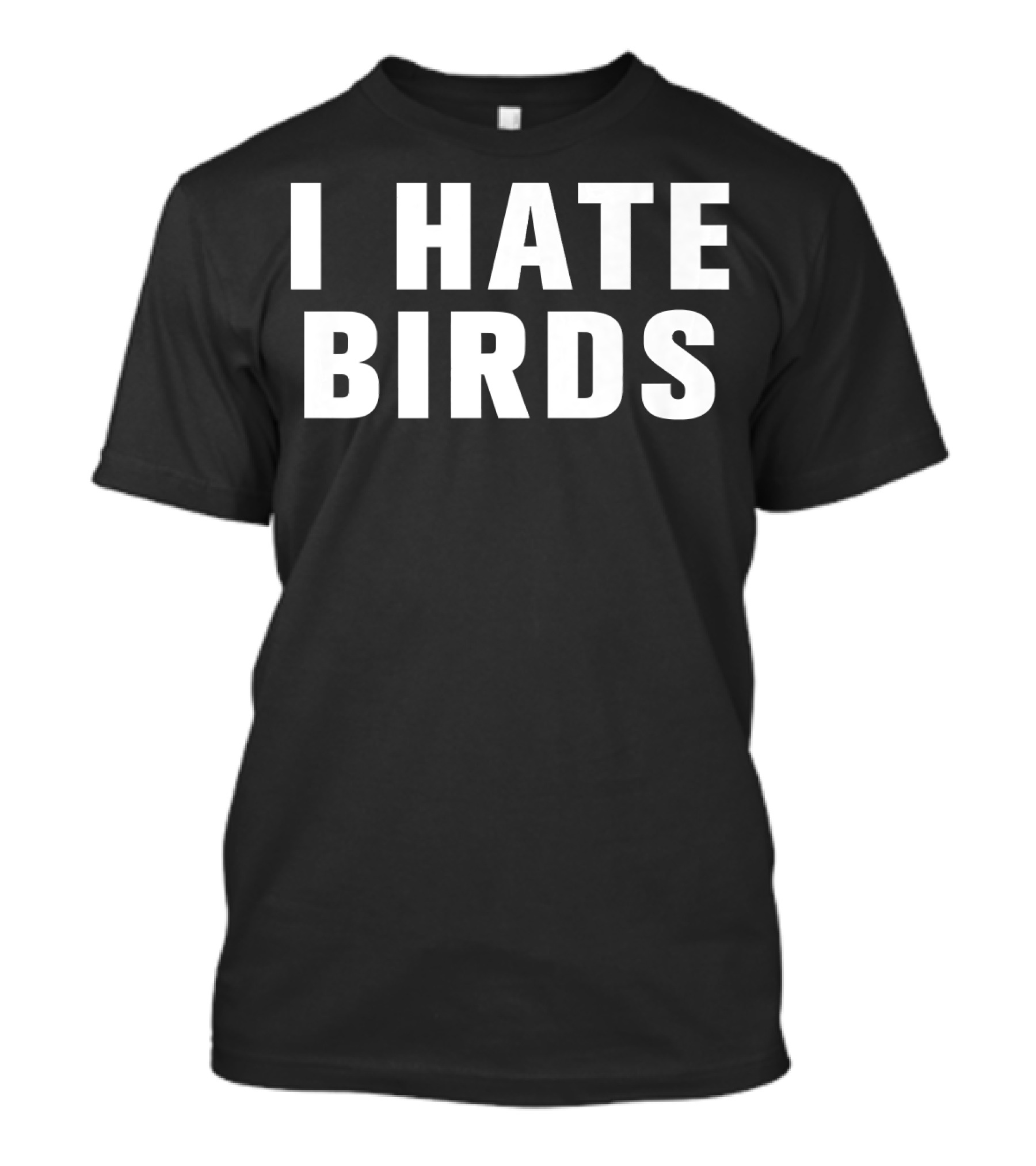 I Hate Birds T-Shirt