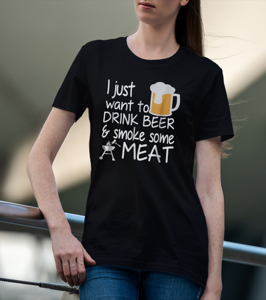 I Just Want To Drink Beer And Smoke Some Meat With A Mug And Barbecue Grill T-Shirt