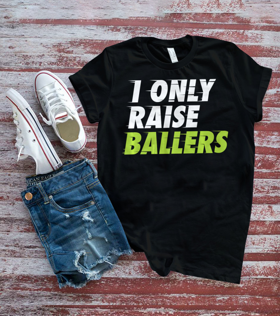 I Only Raise Ballers Basketball Fan T-Shirt