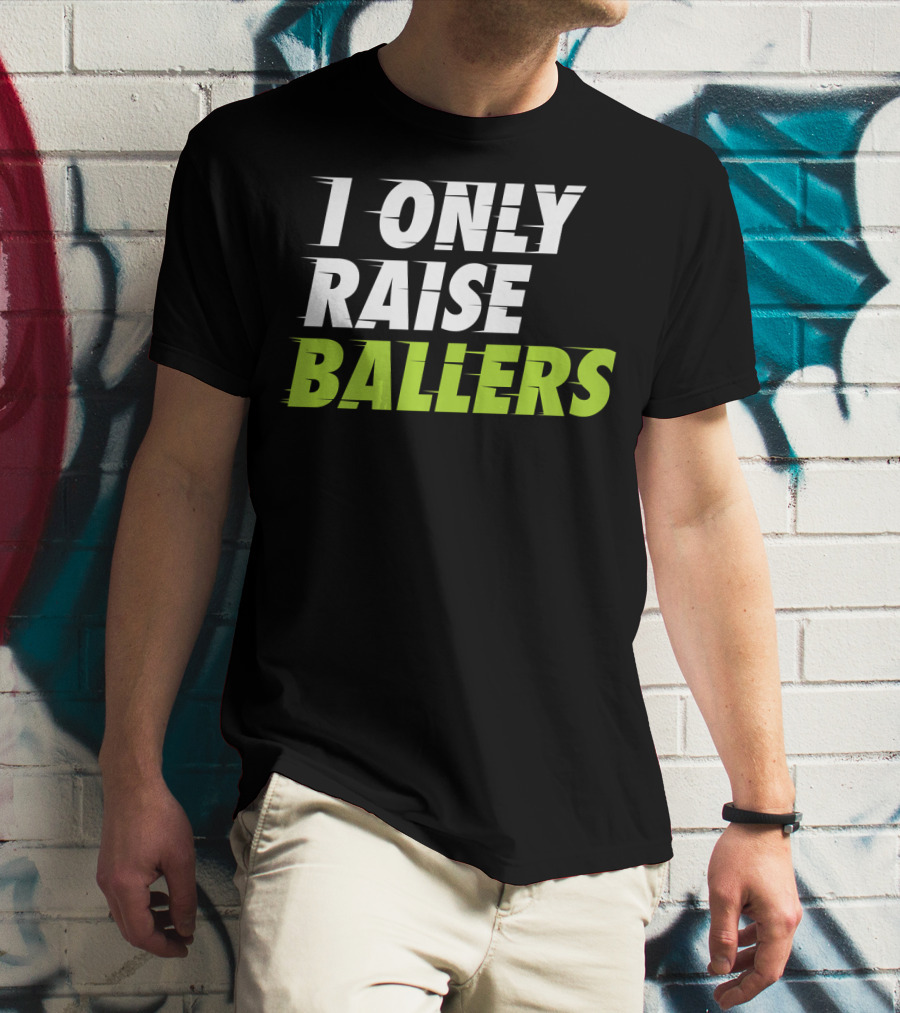 I Only Raise Ballers Basketball Fan T-Shirt
