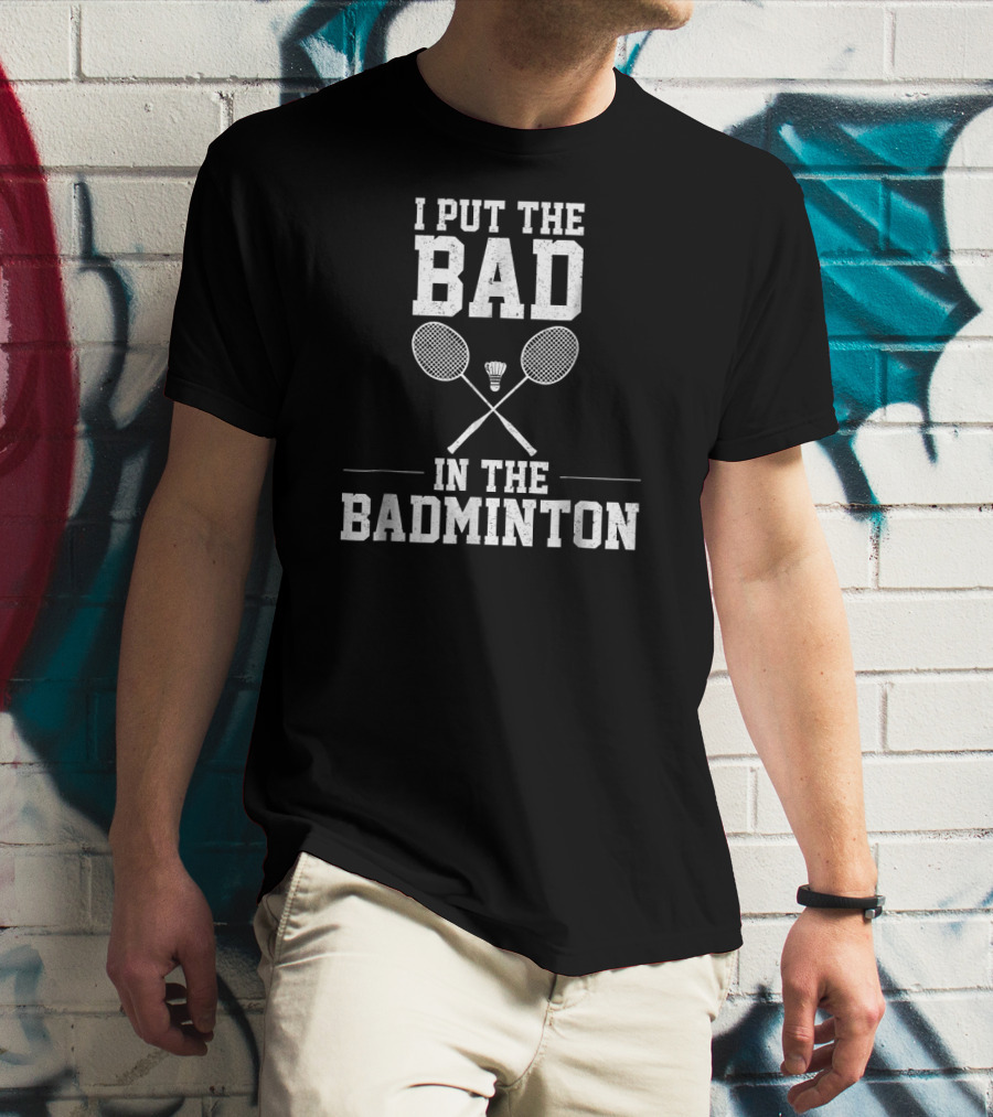 I Put The Bad In Badminton With Crossed Rackets And Shuttlecock T-Shirt