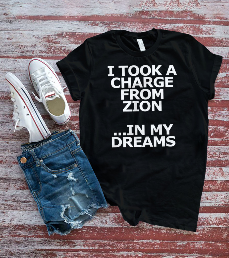 I Took A Charge From Zion In My Dreams T-Shirt