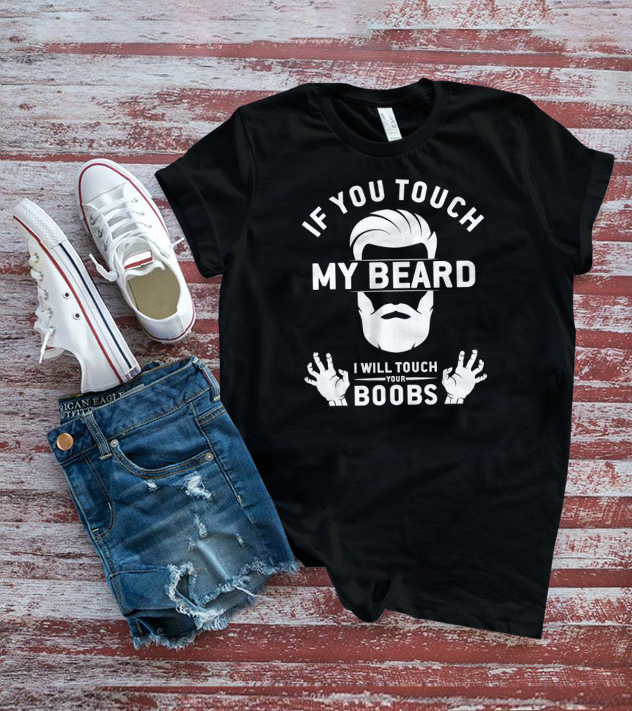 I Will Touch Your Boobs If You Touch My Beard T-Shirt