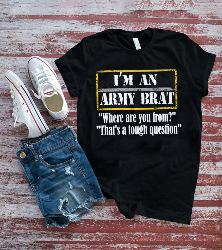 I'M AN ARMY BRAT Where Are You From? That's A Tough Question T-Shirt