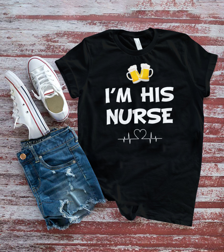 I'm His Nurse With Beer And Heartbeat T-Shirt