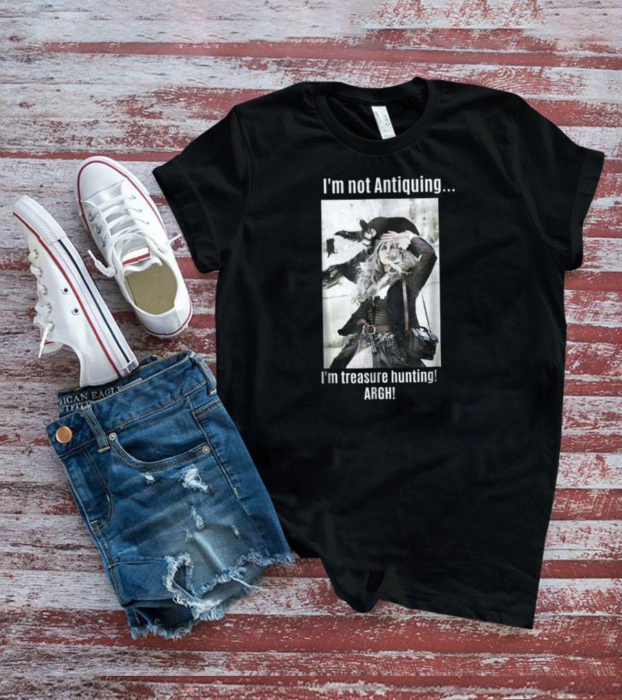 I'm Not Antiquing I'm Treasure Hunting ARGHH T-Shirt